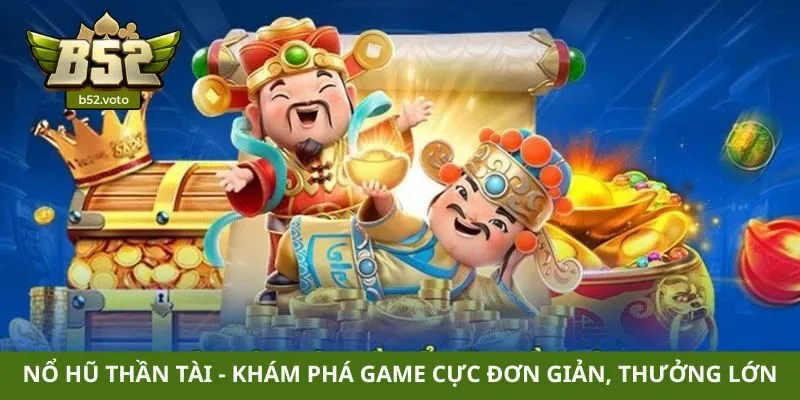Nổ hũ thần tài - Khám phá game cực đơn giản, thưởng lớn